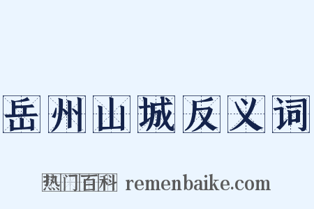 岳州山城反义词是什么意思的图片